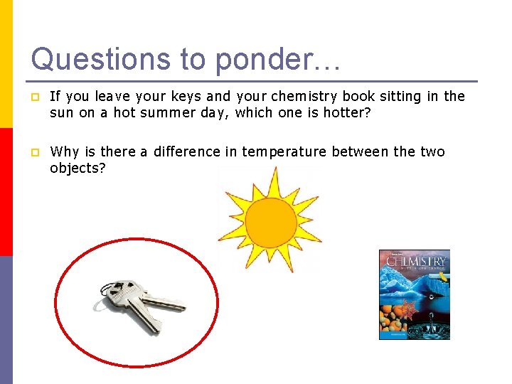 Questions to ponder… p If you leave your keys and your chemistry book sitting