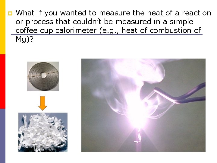 p What if you wanted to measure the heat of a reaction or process