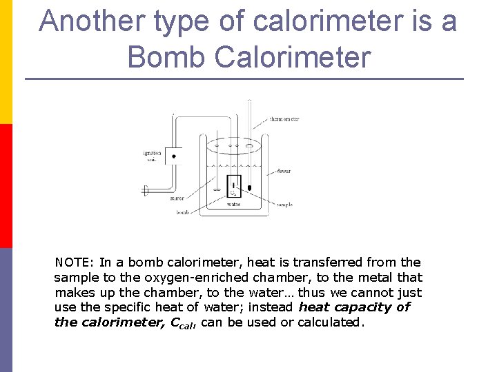 Another type of calorimeter is a Bomb Calorimeter NOTE: In a bomb calorimeter, heat