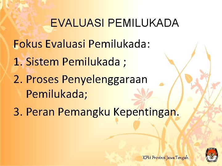 EVALUASI PEMILUKADA Fokus Evaluasi Pemilukada: 1. Sistem Pemilukada ; 2. Proses Penyelenggaraan Pemilukada; 3.