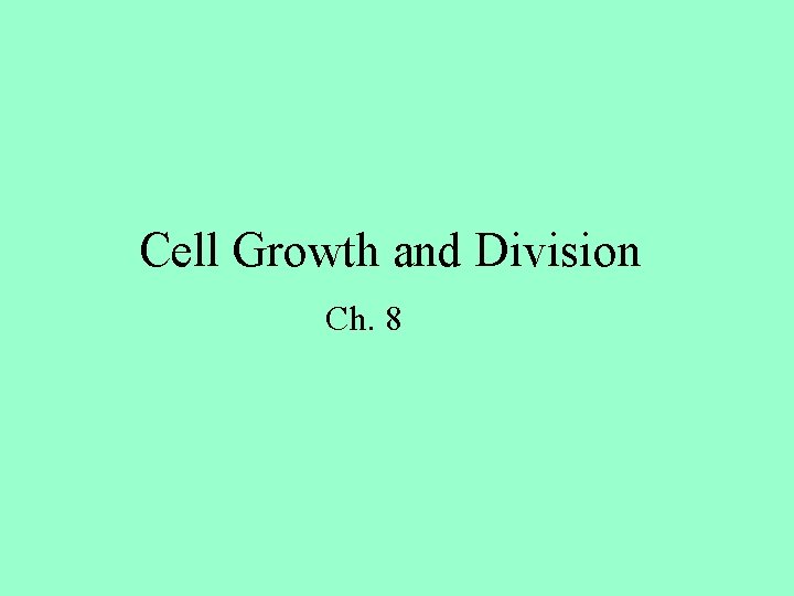 Cell Growth and Division Ch. 8 