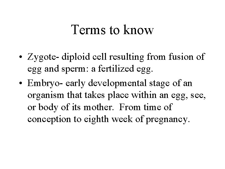 Terms to know • Zygote- diploid cell resulting from fusion of egg and sperm: