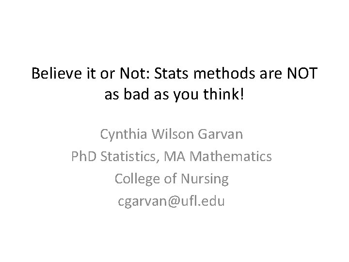 Believe it or Not: Stats methods are NOT as bad as you think! Cynthia