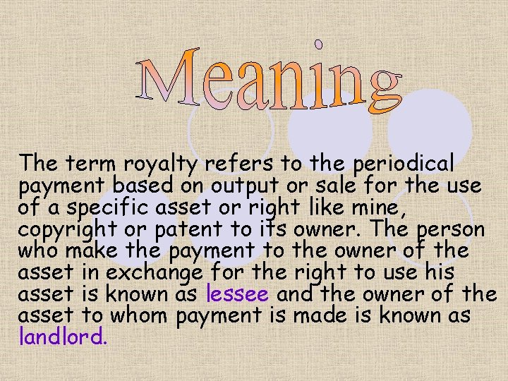 The term royalty refers to the periodical payment based on output or sale for