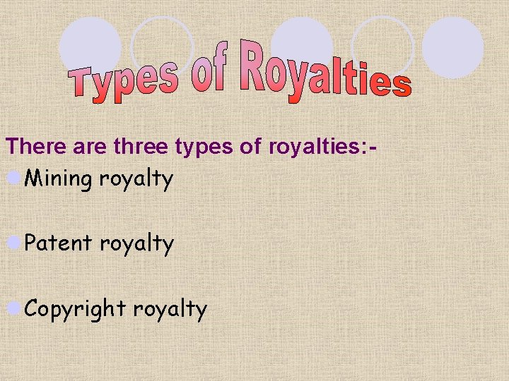 There are three types of royalties: l Mining royalty l Patent royalty l Copyright