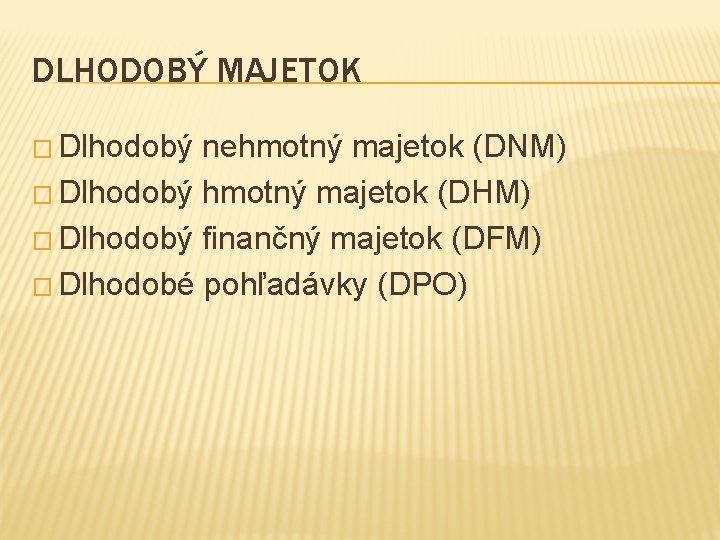 DLHODOBÝ MAJETOK � Dlhodobý nehmotný majetok (DNM) � Dlhodobý hmotný majetok (DHM) � Dlhodobý