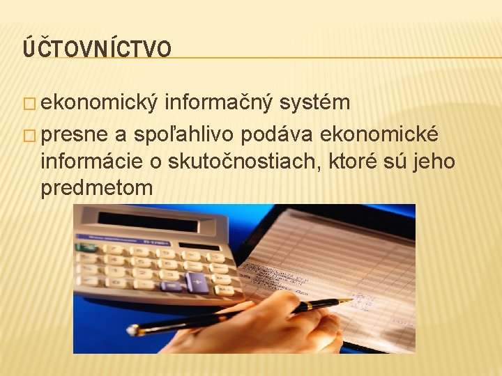 ÚČTOVNÍCTVO � ekonomický informačný systém � presne a spoľahlivo podáva ekonomické informácie o skutočnostiach,