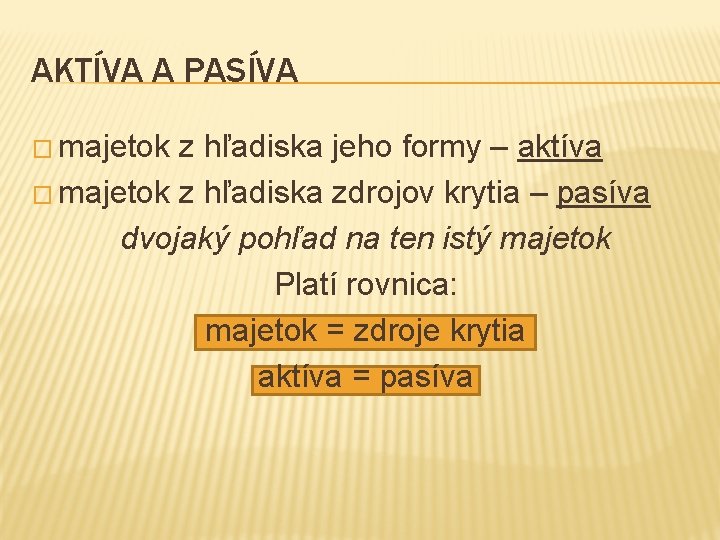 AKTÍVA A PASÍVA � majetok z hľadiska jeho formy – aktíva � majetok z