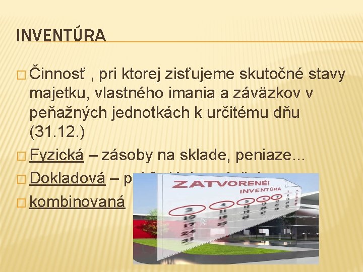 INVENTÚRA � Činnosť , pri ktorej zisťujeme skutočné stavy majetku, vlastného imania a záväzkov