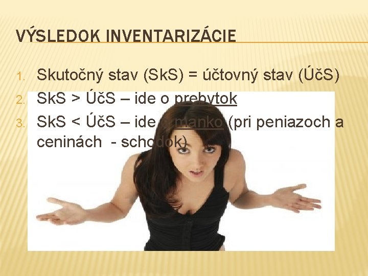 VÝSLEDOK INVENTARIZÁCIE 1. 2. 3. Skutočný stav (Sk. S) = účtovný stav (ÚčS) Sk.