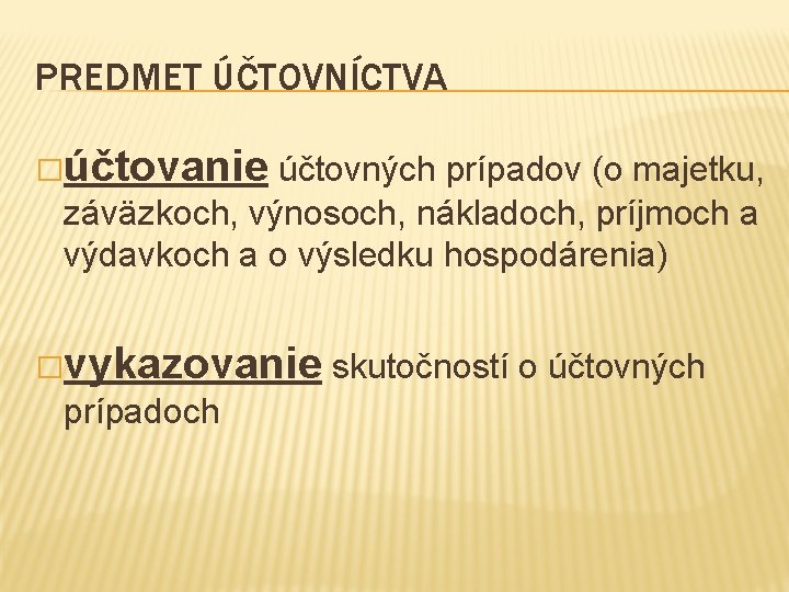 PREDMET ÚČTOVNÍCTVA �účtovanie účtovných prípadov (o majetku, záväzkoch, výnosoch, nákladoch, príjmoch a výdavkoch a