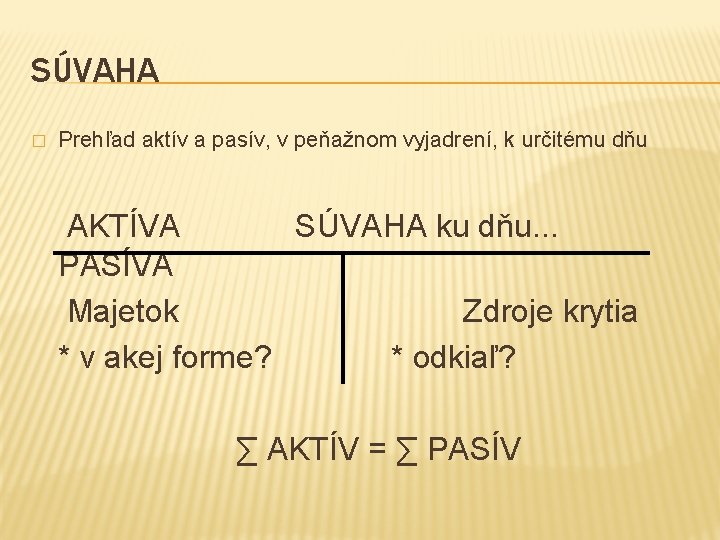 SÚVAHA � Prehľad aktív a pasív, v peňažnom vyjadrení, k určitému dňu AKTÍVA SÚVAHA