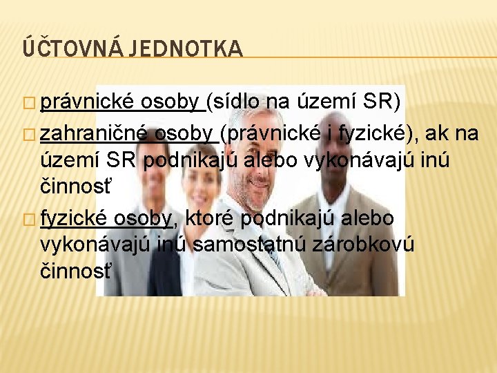 ÚČTOVNÁ JEDNOTKA � právnické osoby (sídlo na území SR) � zahraničné osoby (právnické i