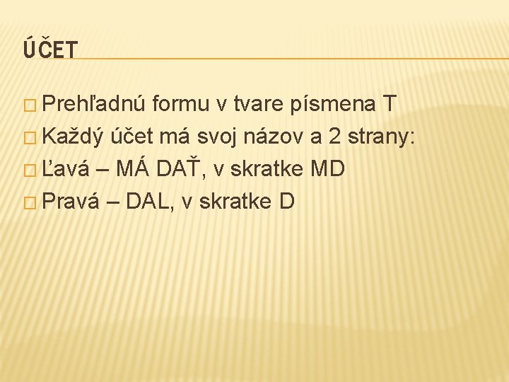 ÚČET � Prehľadnú formu v tvare písmena T � Každý účet má svoj názov