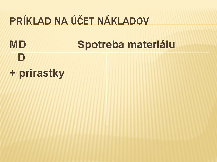 PRÍKLAD NA ÚČET NÁKLADOV MD D + prírastky Spotreba materiálu 