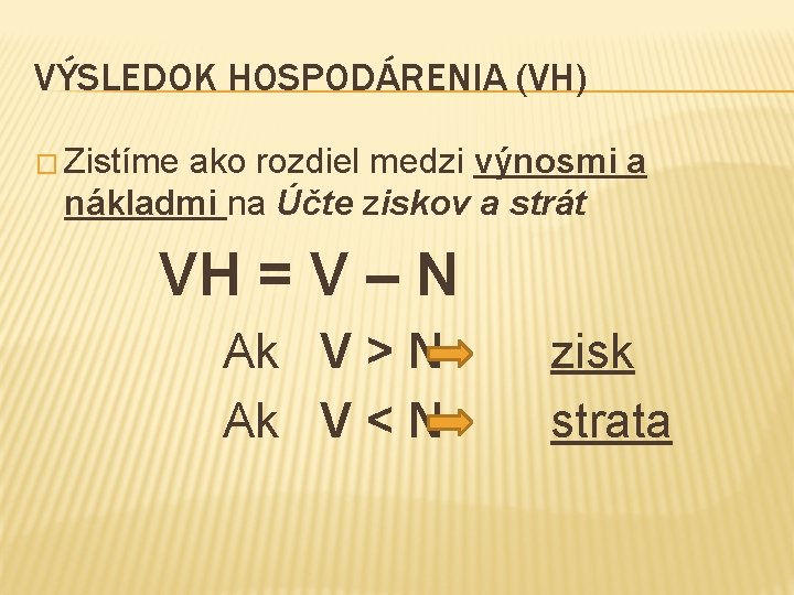 VÝSLEDOK HOSPODÁRENIA (VH) � Zistíme ako rozdiel medzi výnosmi a nákladmi na Účte ziskov