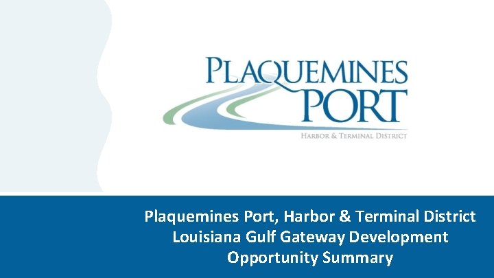 1 Plaquemines Port, Harbor & Terminal District Louisiana Gulf Gateway Development Opportunity Summary 