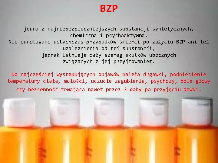 BZP jedna z najniebezpieczniejszych substancji syntetycznych, chemiczna i psychoaktywna. Nie odnotowano dotychczas przypadków śmierci