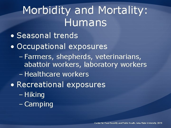 Morbidity and Mortality: Humans • Seasonal trends • Occupational exposures – Farmers, shepherds, veterinarians,