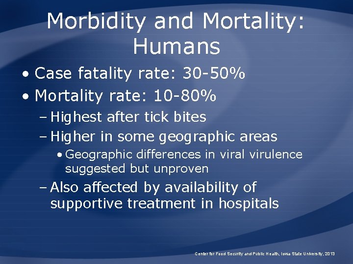 Morbidity and Mortality: Humans • Case fatality rate: 30 -50% • Mortality rate: 10