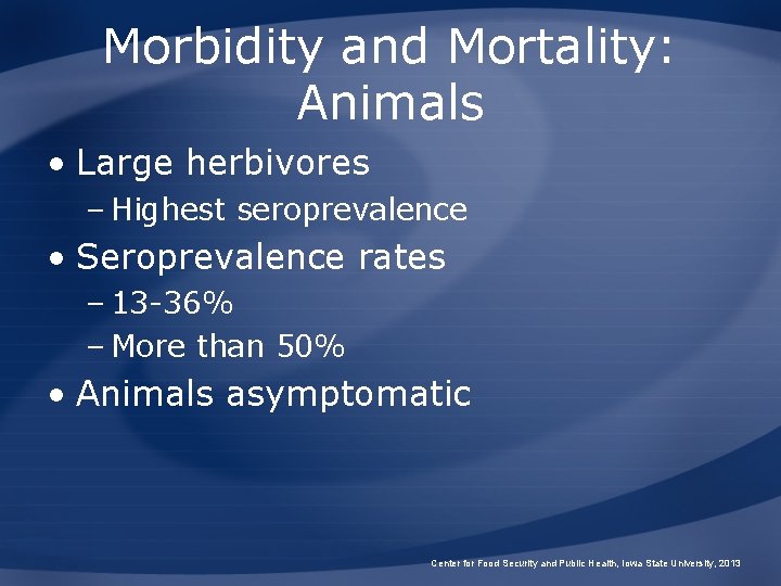 Morbidity and Mortality: Animals • Large herbivores – Highest seroprevalence • Seroprevalence rates –