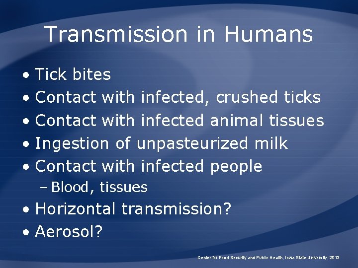 Transmission in Humans • Tick bites • Contact with infected, crushed ticks • Contact