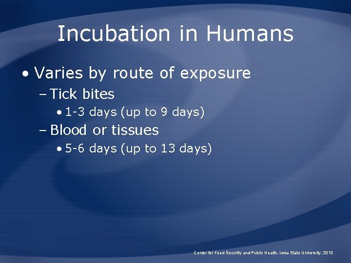 Incubation in Humans • Varies by route of exposure – Tick bites • 1