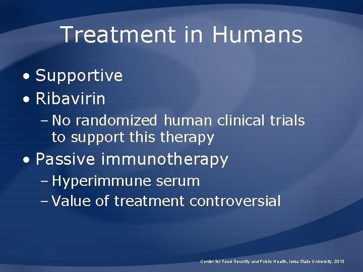 Treatment in Humans • Supportive • Ribavirin – No randomized human clinical trials to