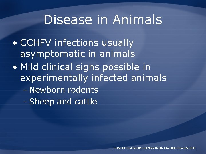 Disease in Animals • CCHFV infections usually asymptomatic in animals • Mild clinical signs