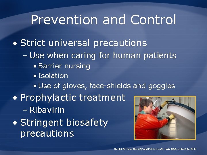 Prevention and Control • Strict universal precautions – Use when caring for human patients