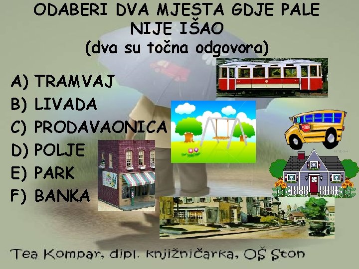 ODABERI DVA MJESTA GDJE PALE NIJE IŠAO (dva su točna odgovora) A) B) C)