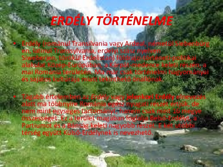 ERDÉLY TÖRTÉNELME • Erdély (románul Transilvania vagy Ardeal, németül Siebenbürg en, latinul Transsylvania, erdélyi