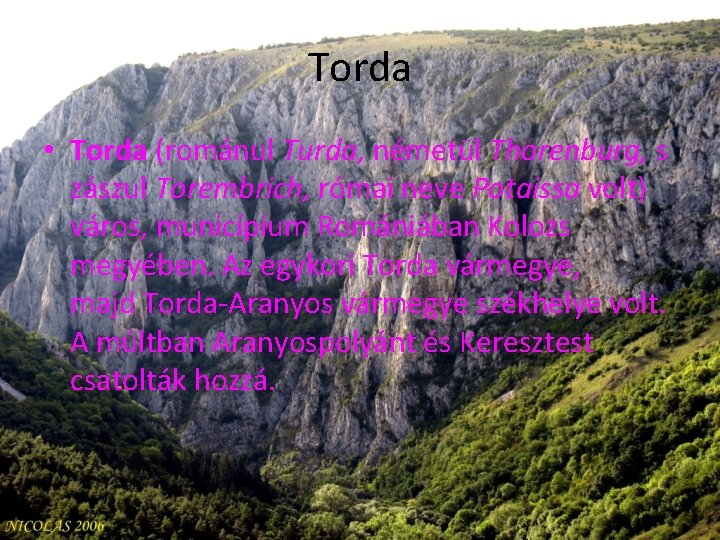 Torda • Torda (románul Turda, németül Thorenburg, s zászul Torembrich, római neve Potaissa volt)