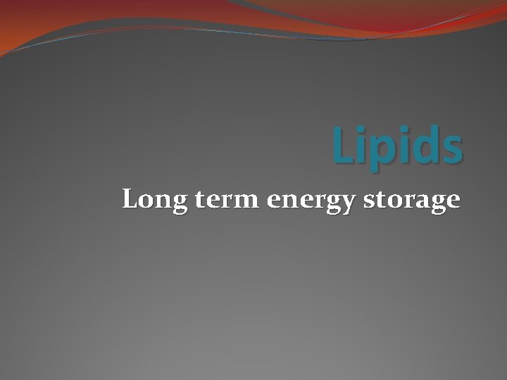 Lipids Long term energy storage 