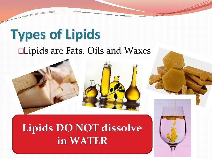 Types of Lipids �Lipids are Fats, Oils and Waxes Lipids DO NOT dissolve in