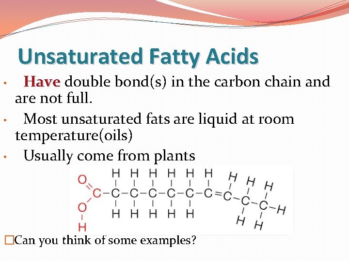 Unsaturated Fatty Acids • • • Have double bond(s) in the carbon chain and