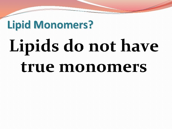 Lipid Monomers? Lipids do not have true monomers 