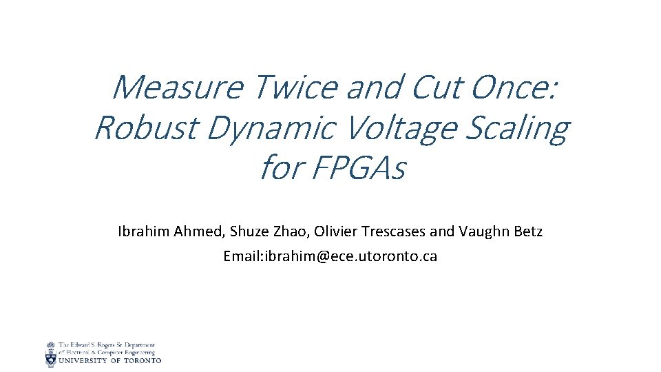 Measure Twice and Cut Once: Robust Dynamic Voltage Scaling for FPGAs Ibrahim Ahmed, Shuze