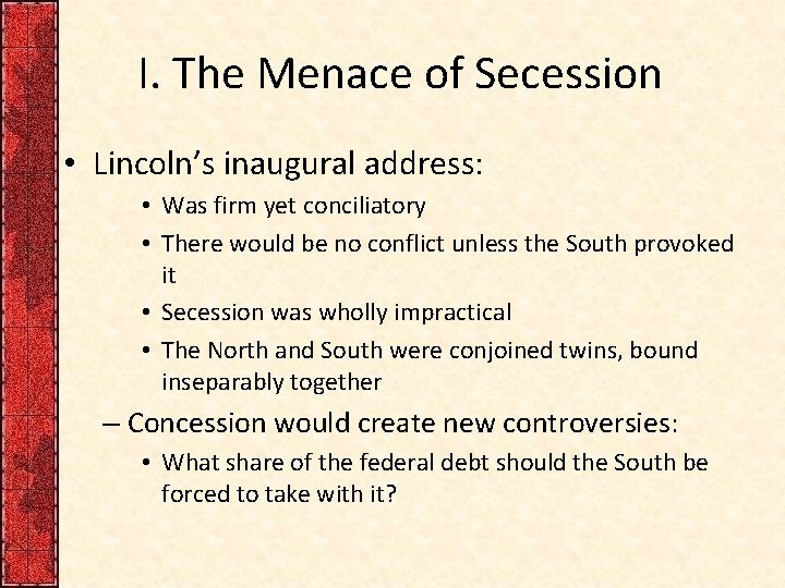 I. The Menace of Secession • Lincoln’s inaugural address: • Was firm yet conciliatory