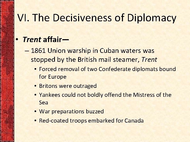 VI. The Decisiveness of Diplomacy • Trent affair— – 1861 Union warship in Cuban