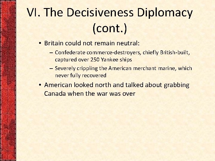 VI. The Decisiveness Diplomacy (cont. ) • Britain could not remain neutral: – Confederate