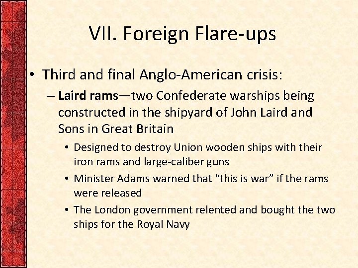 VII. Foreign Flare-ups • Third and final Anglo-American crisis: – Laird rams—two Confederate warships