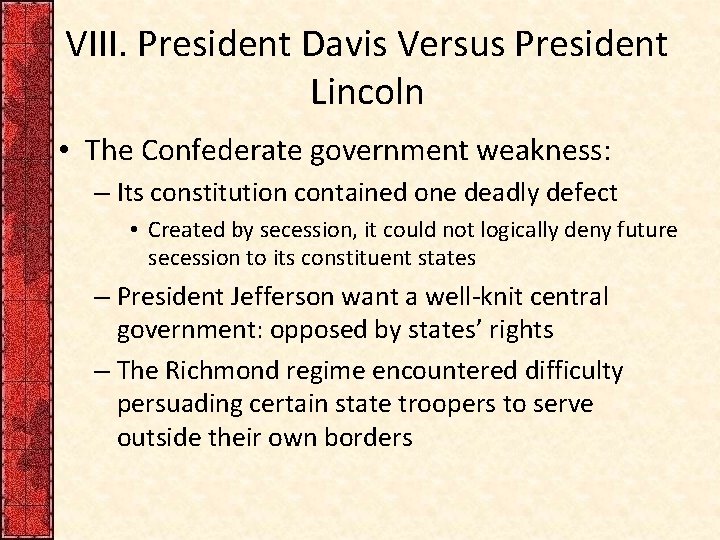 VIII. President Davis Versus President Lincoln • The Confederate government weakness: – Its constitution