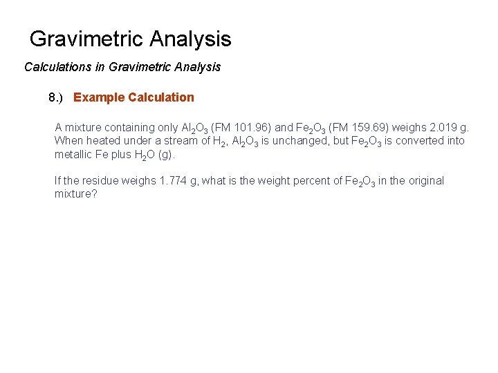 Gravimetric Analysis Calculations in Gravimetric Analysis 8. ) Example Calculation A mixture containing only