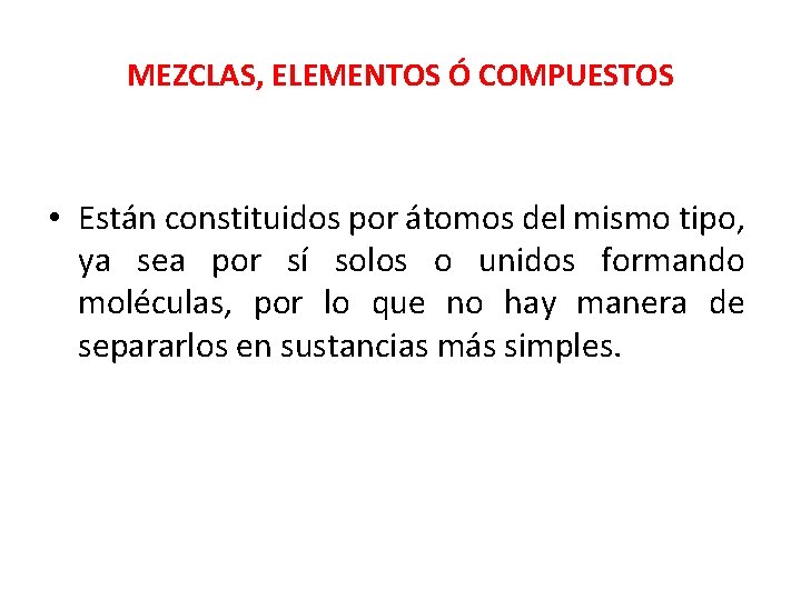 MEZCLAS, ELEMENTOS Ó COMPUESTOS • Están constituidos por átomos del mismo tipo, ya sea