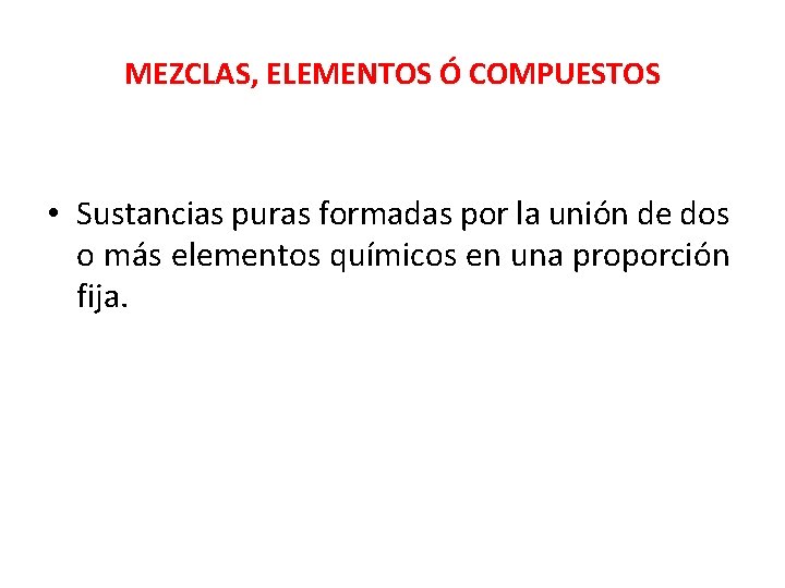 MEZCLAS, ELEMENTOS Ó COMPUESTOS • Sustancias puras formadas por la unión de dos o