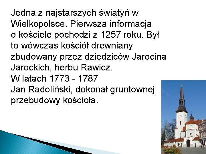 Jedna z najstarszych świątyń w Wielkopolsce. Pierwsza informacja o kościele pochodzi z 1257 roku.