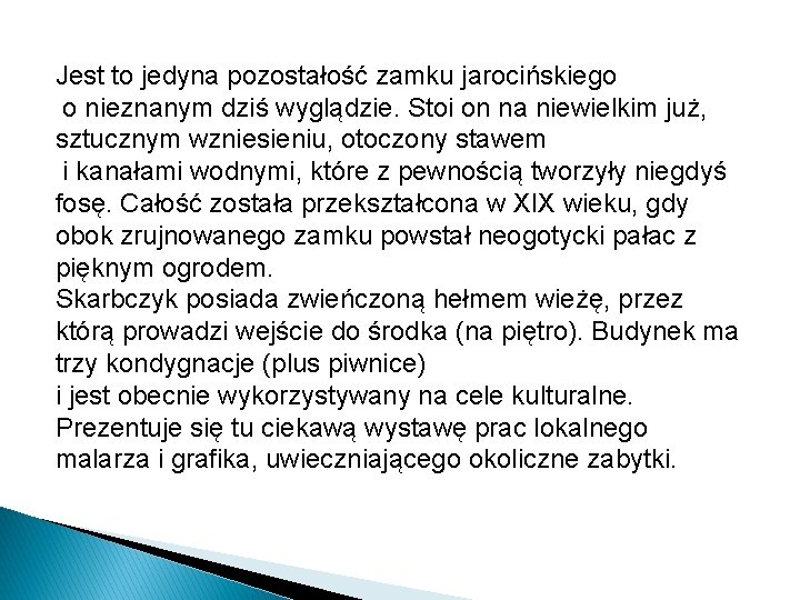 Jest to jedyna pozostałość zamku jarocińskiego o nieznanym dziś wyglądzie. Stoi on na niewielkim