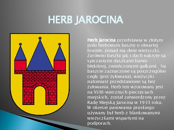 HERB JAROCINA Herb Jarocina przedstawia w złotym polu herbowym basztę o otwartej bramie, ponad