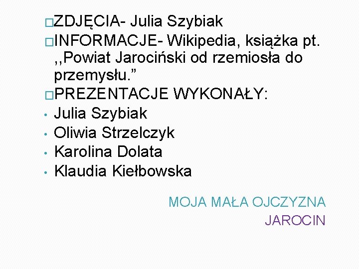 �ZDJĘCIA- Julia Szybiak �INFORMACJE- Wikipedia, książka pt. , , Powiat Jarociński od rzemiosła do